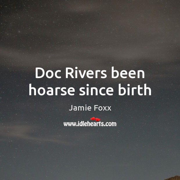 Doc Rivers been hoarse since birth Jamie Foxx Picture Quote