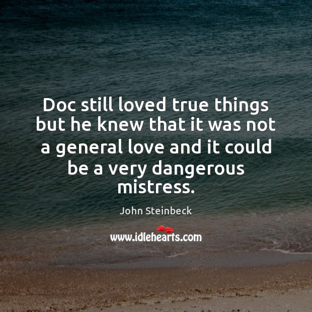 Doc still loved true things but he knew that it was not John Steinbeck Picture Quote