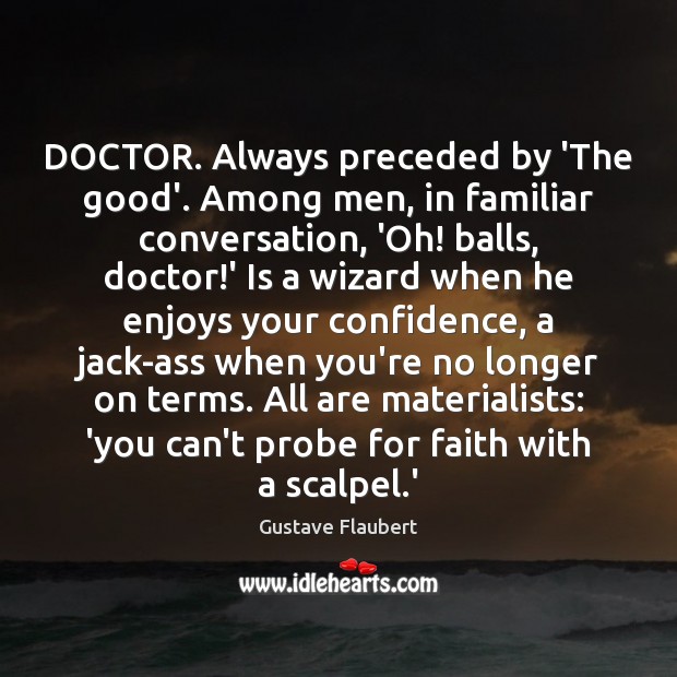 DOCTOR. Always preceded by ‘The good’. Among men, in familiar conversation, ‘Oh! Image