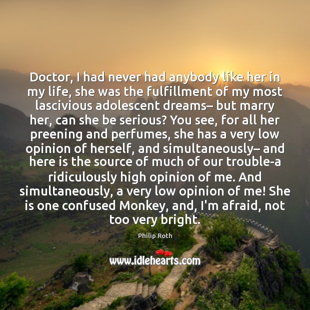 Doctor, I had never had anybody like her in my life, she Philip Roth Picture Quote