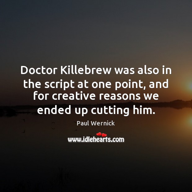 Doctor Killebrew was also in the script at one point, and for Paul Wernick Picture Quote