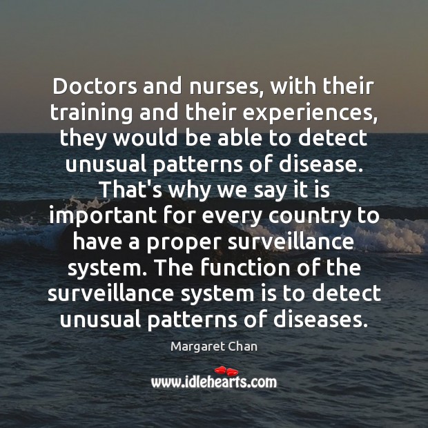 Doctors and nurses, with their training and their experiences, they would be Margaret Chan Picture Quote