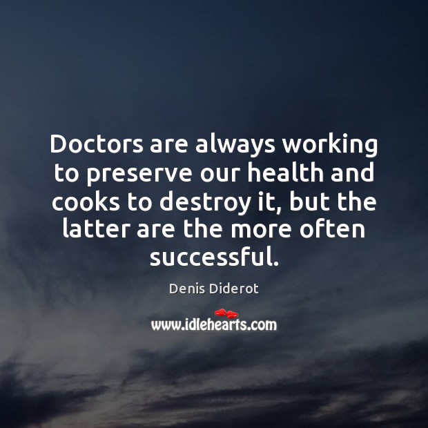 Doctors are always working to preserve our health and cooks to destroy Denis Diderot Picture Quote