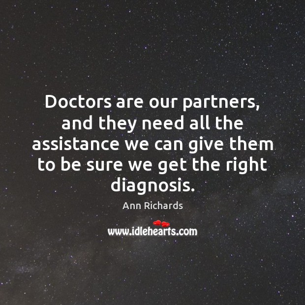 Doctors are our partners, and they need all the assistance we can Ann Richards Picture Quote