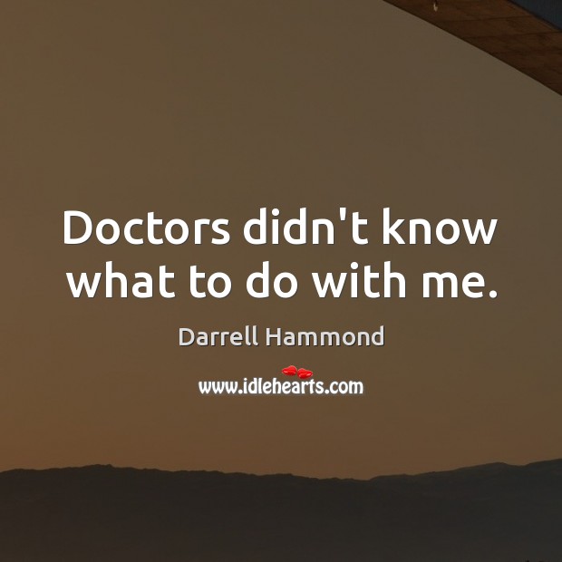 Doctors didn’t know what to do with me. Darrell Hammond Picture Quote