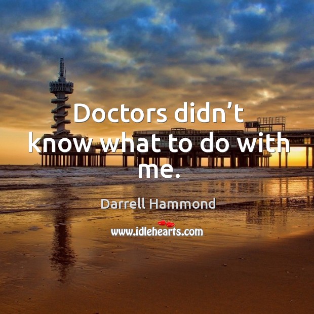 Doctors didn’t know what to do with me. Darrell Hammond Picture Quote