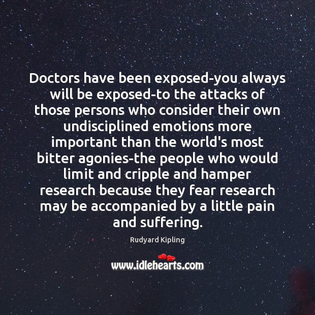 Doctors have been exposed-you always will be exposed-to the attacks of those Rudyard Kipling Picture Quote