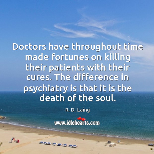 Doctors have throughout time made fortunes on killing their patients with their R. D. Laing Picture Quote
