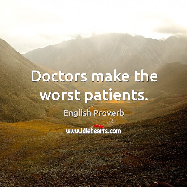 Doctors make the worst patients. English Proverbs Image