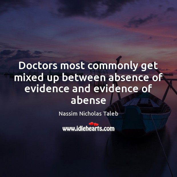 Doctors most commonly get mixed up between absence of evidence and evidence of abense Image