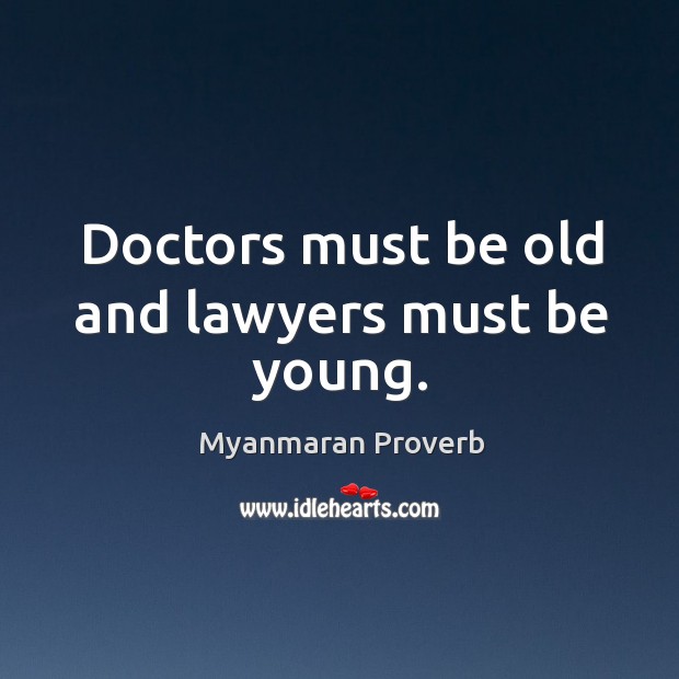 Doctors must be old and lawyers must be young. Myanmaran Proverbs Image