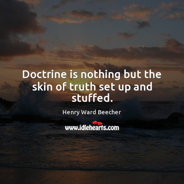 Doctrine is nothing but the skin of truth set up and stuffed. Image