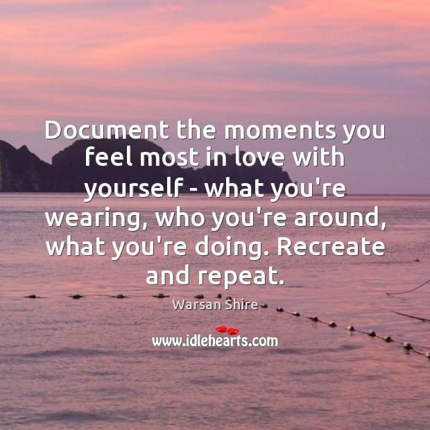 Document the moments you feel most in love with yourself – what Warsan Shire Picture Quote