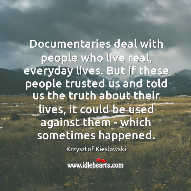 Documentaries deal with people who live real, everyday lives. But if these Krzysztof Kieslowski Picture Quote