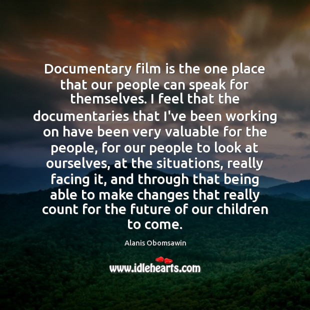 Documentary film is the one place that our people can speak for 