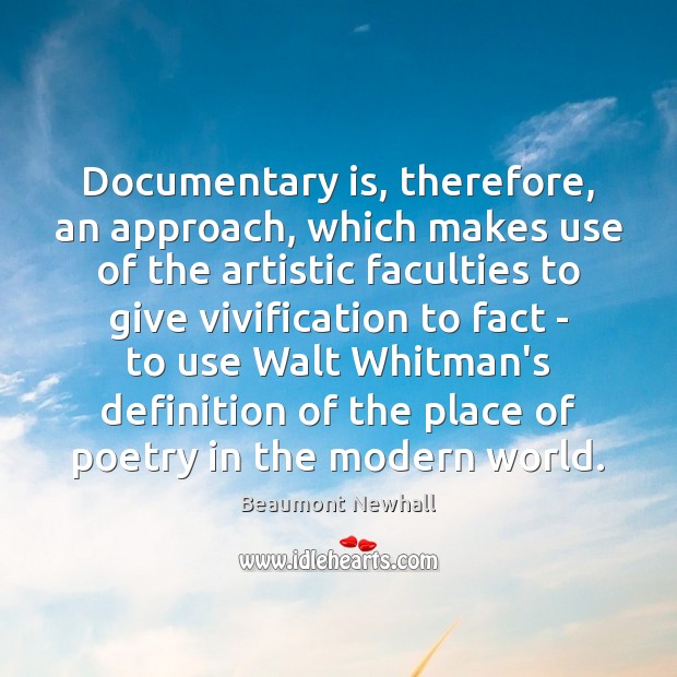 Documentary is, therefore, an approach, which makes use of the artistic faculties Beaumont Newhall Picture Quote