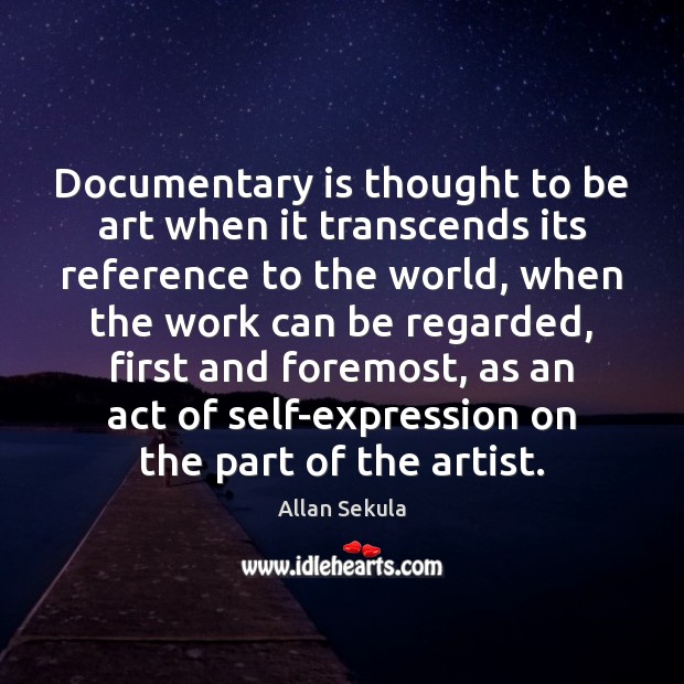 Documentary is thought to be art when it transcends its reference to Allan Sekula Picture Quote