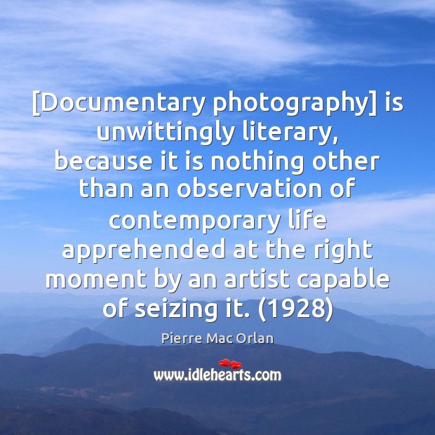 [Documentary photography] is unwittingly literary, because it is nothing other than an Pierre Mac Orlan Picture Quote