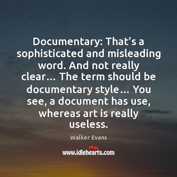 Documentary: That’s a sophisticated and misleading word. And not really clear… Walker Evans Picture Quote