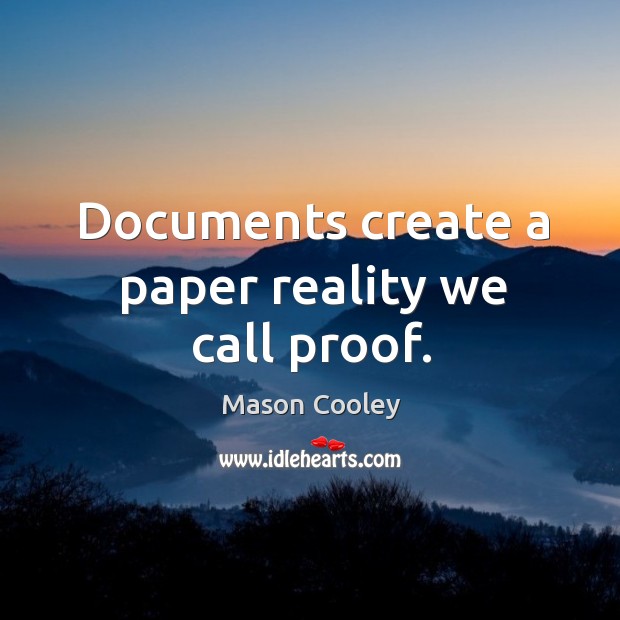 Documents create a paper reality we call proof. Reality Quotes Image