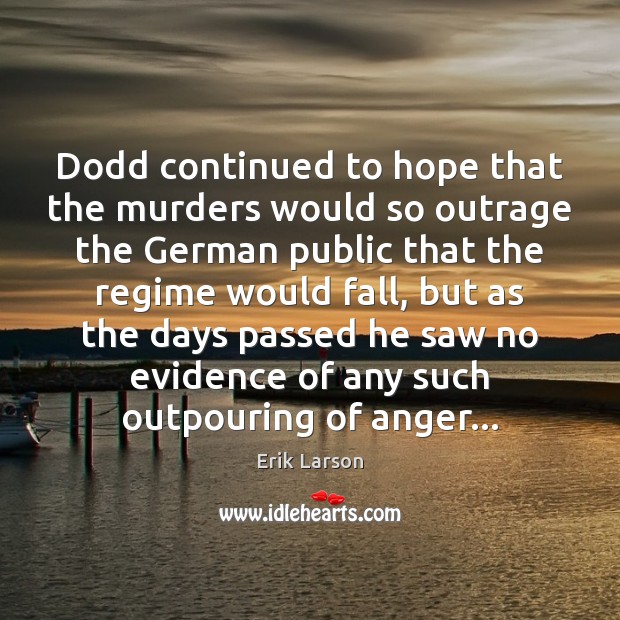 Dodd continued to hope that the murders would so outrage the German Erik Larson Picture Quote