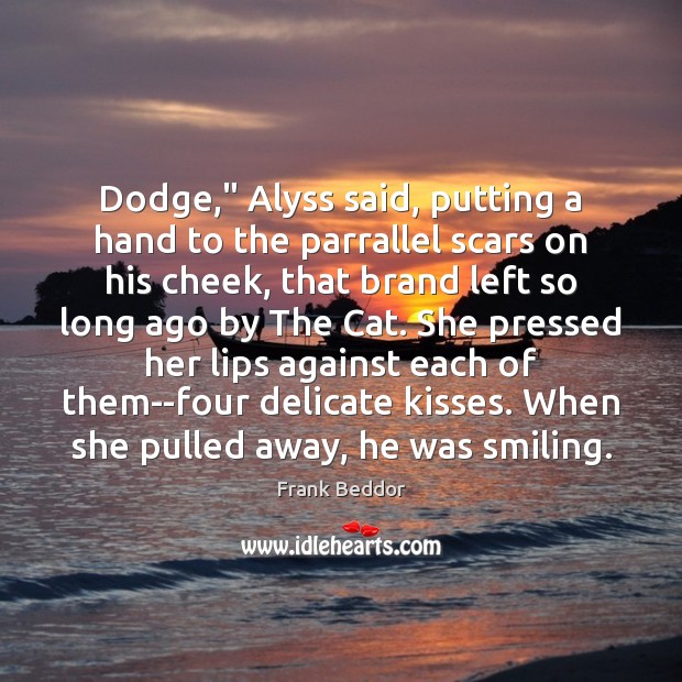 Dodge,” Alyss said, putting a hand to the parrallel scars on his Frank Beddor Picture Quote