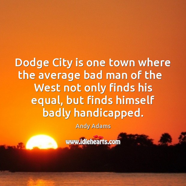 Dodge City is one town where the average bad man of the Image