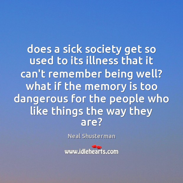 Does a sick society get so used to its illness that it Neal Shusterman Picture Quote
