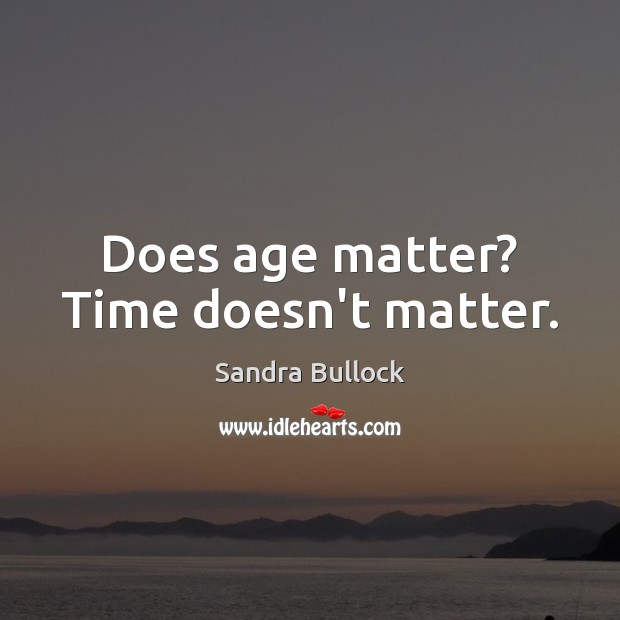 Does age matter? Time doesn’t matter. Image