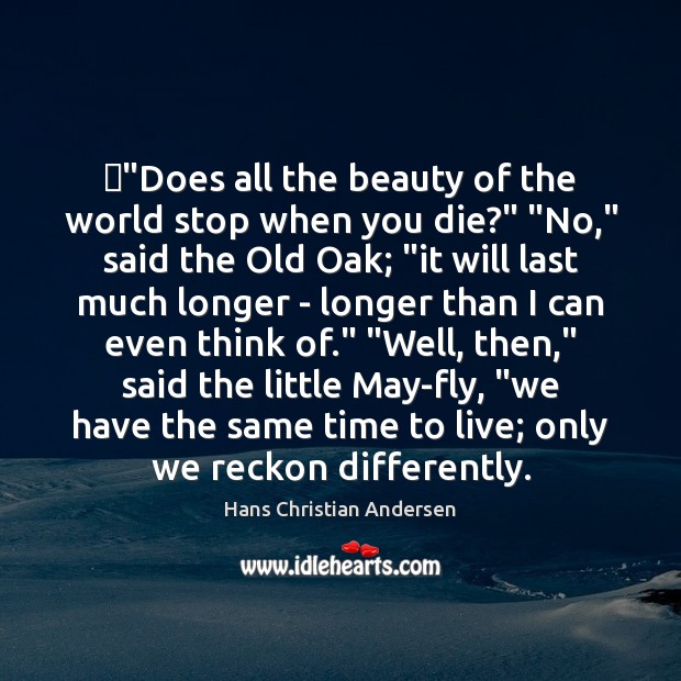 ‎”Does all the beauty of the world stop when you die?” “No,” Hans Christian Andersen Picture Quote