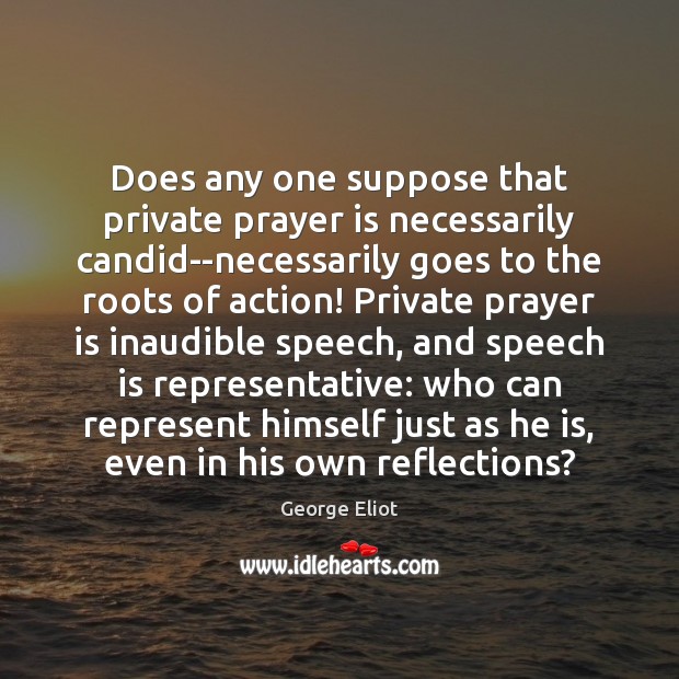 Does any one suppose that private prayer is necessarily candid–necessarily goes to George Eliot Picture Quote