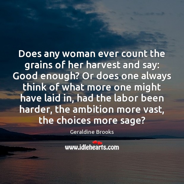 Does any woman ever count the grains of her harvest and say: Geraldine Brooks Picture Quote