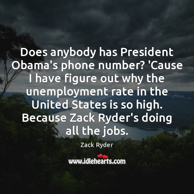 Does anybody has President Obama’s phone number? ‘Cause I have figure out Zack Ryder Picture Quote
