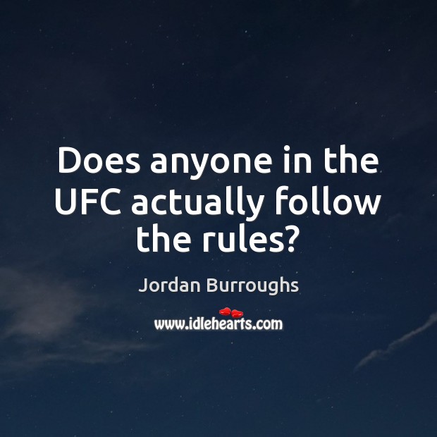 Does anyone in the UFC actually follow the rules? Jordan Burroughs Picture Quote
