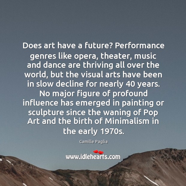 Does art have a future? Performance genres like opera, theater, music and Camille Paglia Picture Quote