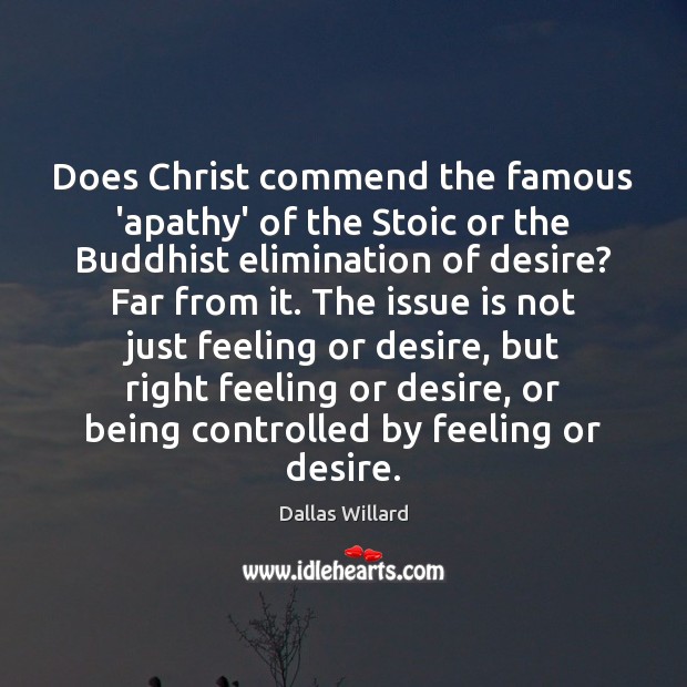 Does Christ commend the famous ‘apathy’ of the Stoic or the Buddhist Dallas Willard Picture Quote