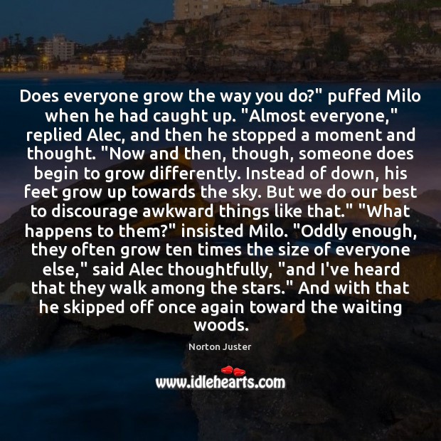 Does everyone grow the way you do?” puffed Milo when he had Norton Juster Picture Quote