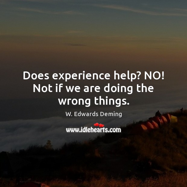 Does experience help? NO! Not if we are doing the wrong things. Image