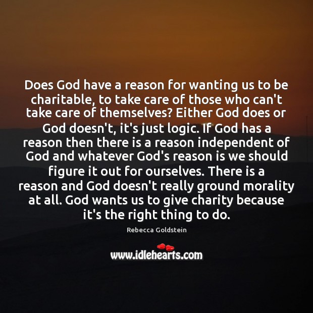 Does God have a reason for wanting us to be charitable, to Rebecca Goldstein Picture Quote