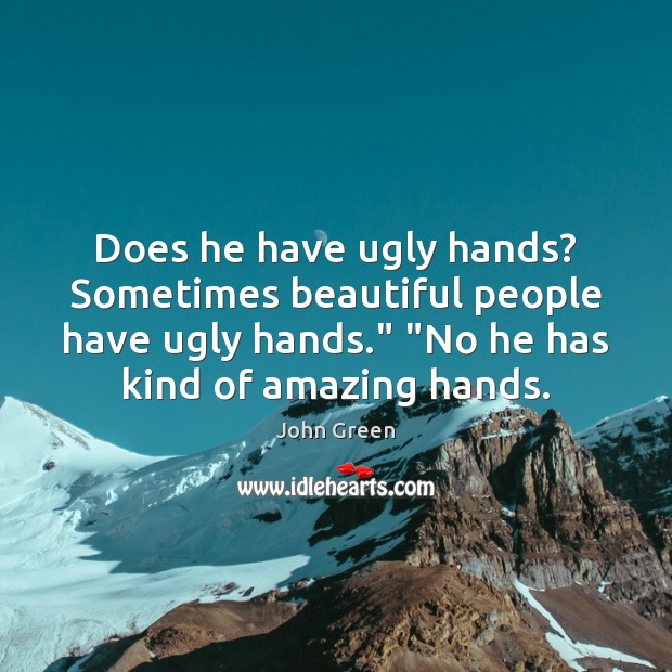 Does he have ugly hands? Sometimes beautiful people have ugly hands.” “No John Green Picture Quote