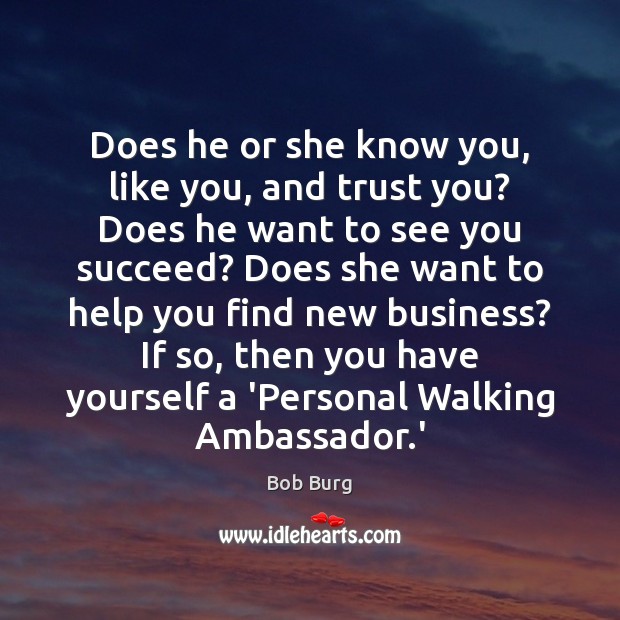 Does he or she know you, like you, and trust you? Does Bob Burg Picture Quote
