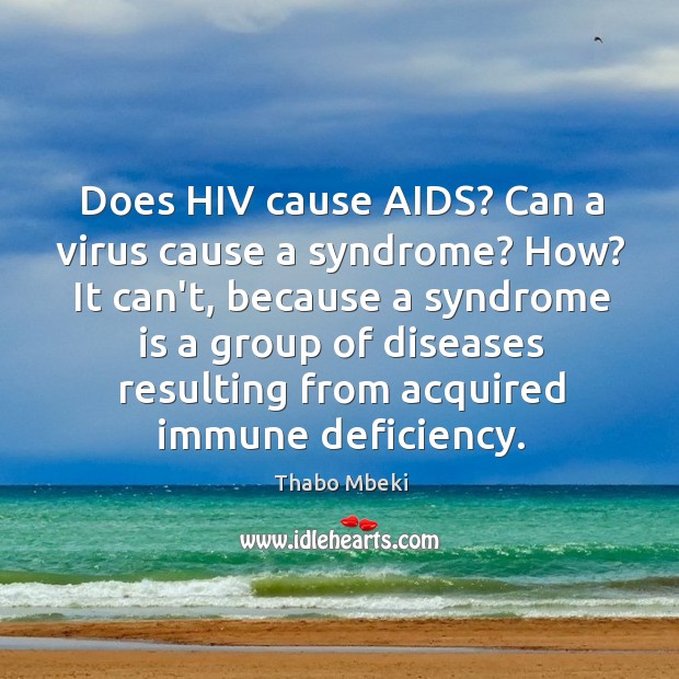 Does HIV cause AIDS? Can a virus cause a syndrome? How? It Thabo Mbeki Picture Quote