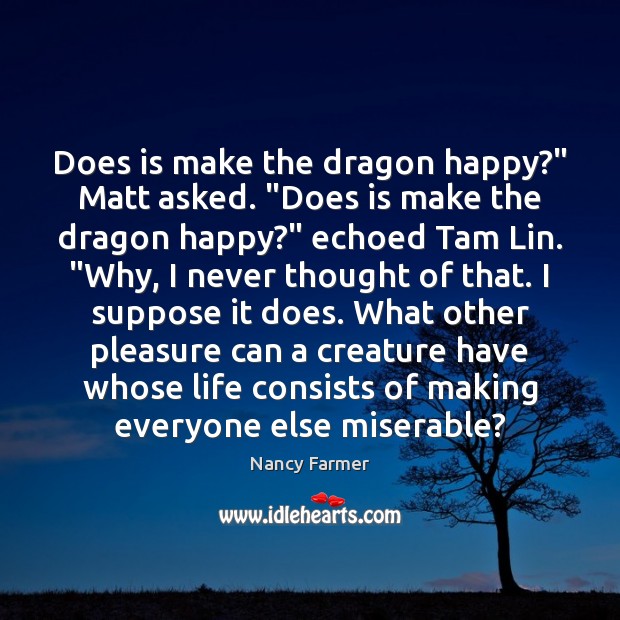 Does is make the dragon happy?” Matt asked. “Does is make the Nancy Farmer Picture Quote