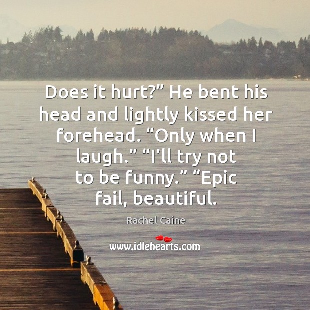 Does it hurt?” He bent his head and lightly kissed her forehead. “ Rachel Caine Picture Quote