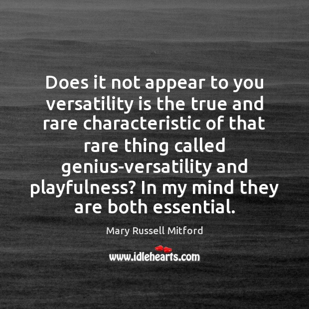 Does it not appear to you versatility is the true and rare Mary Russell Mitford Picture Quote