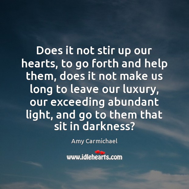 Does it not stir up our hearts, to go forth and help Amy Carmichael Picture Quote