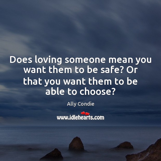 Does loving someone mean you want them to be safe? Or that Stay Safe Quotes Image