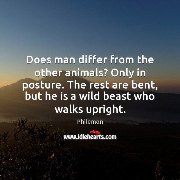 Does man differ from the other animals? Only in posture. The rest Philemon Picture Quote