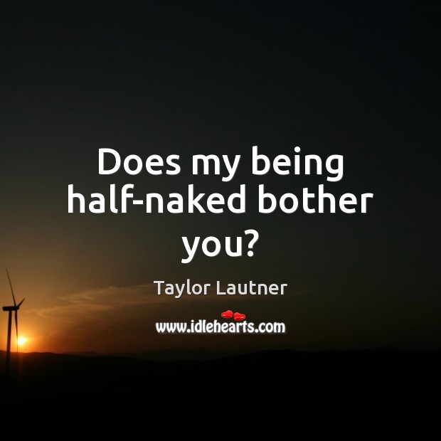 Does my being half-naked bother you? Image