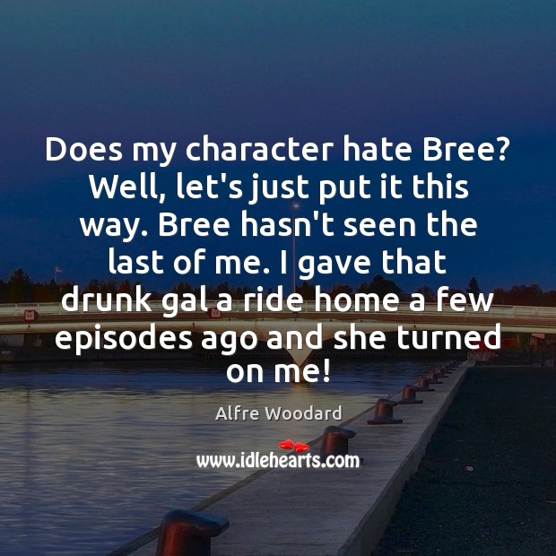 Does my character hate Bree? Well, let’s just put it this way. Alfre Woodard Picture Quote